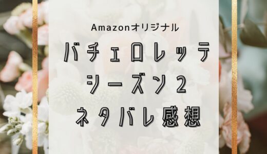 【第８話最終話】ネタバレ感想バチェロレッテ２