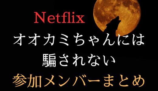 Netflix『オオカミちゃんには騙されない』参加メンバーまとめ インスタ・SNS情報